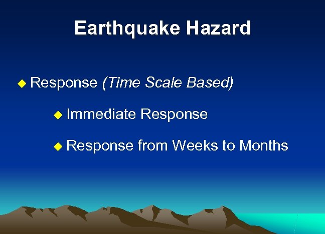 Earthquake Hazard u Response (Time Scale Based) u Immediate Response u Response from Weeks