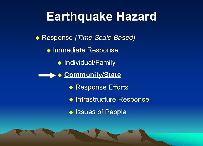 Earthquake Hazard u Response (Time Scale Based) u Immediate Response u Individual/Family u Community/State