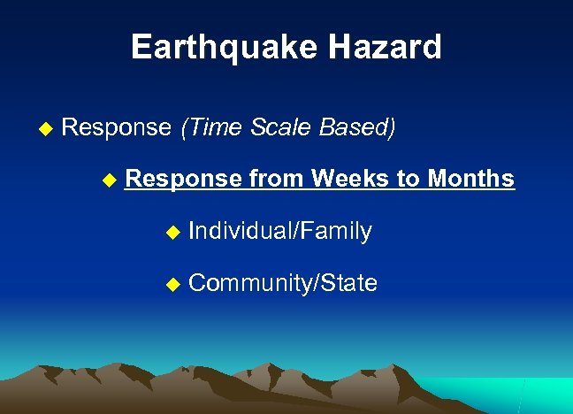 Earthquake Hazard u Response (Time Scale Based) u Response from Weeks to Months u