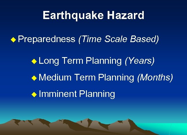 Earthquake Hazard u Preparedness u Long (Time Scale Based) Term Planning (Years) u Medium