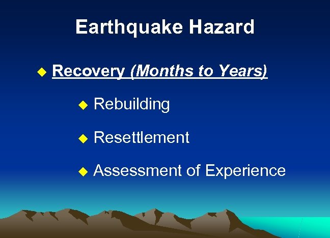 Earthquake Hazard u Recovery (Months to Years) u Rebuilding u Resettlement u Assessment of