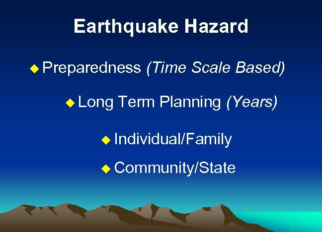 Earthquake Hazard u Preparedness u Long (Time Scale Based) Term Planning (Years) u Individual/Family