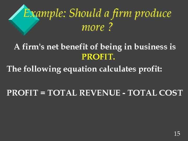 Example: Should a firm produce more ? A firm's net benefit of being in