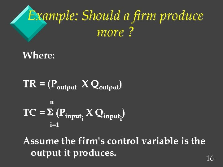 Example: Should a firm produce more ? Where: TR = (Poutput X Qoutput) n