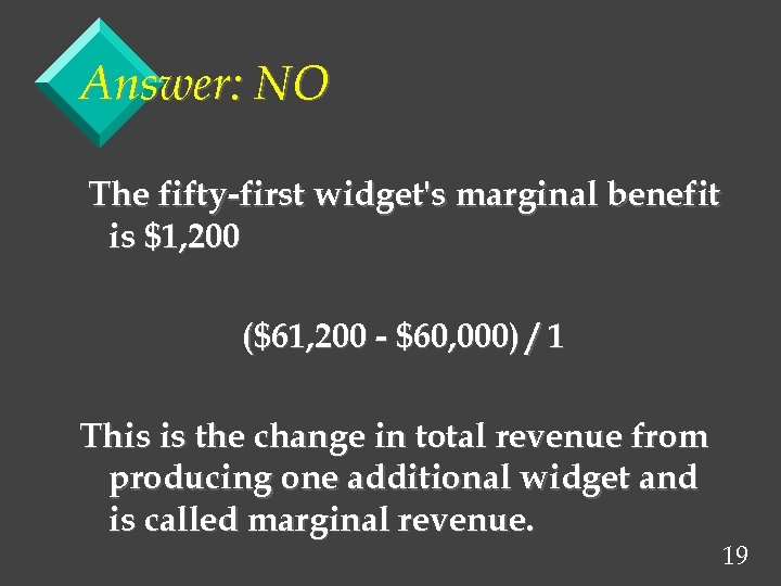 Answer: NO The fifty-first widget's marginal benefit is $1, 200 ($61, 200 - $60,