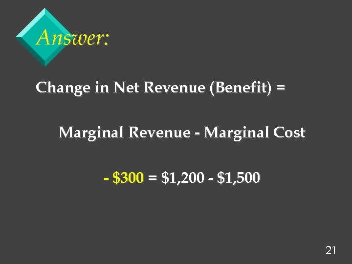 Answer: Change in Net Revenue (Benefit) = Marginal Revenue - Marginal Cost - $300