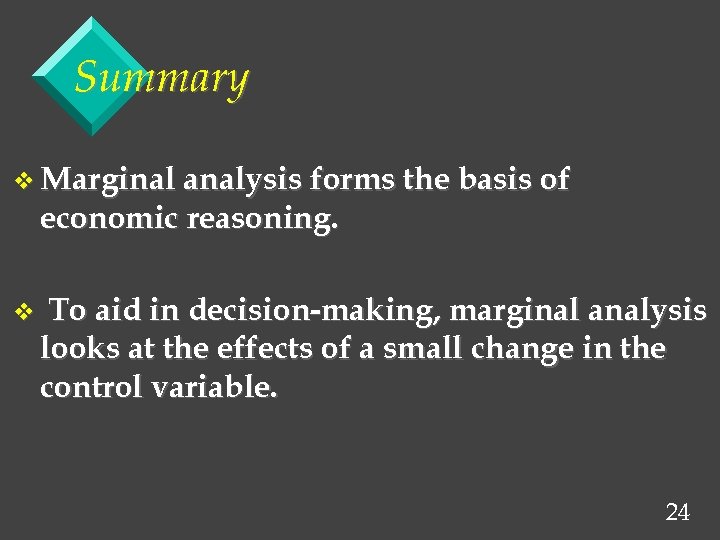 Summary v Marginal analysis forms the basis of economic reasoning. v To aid in