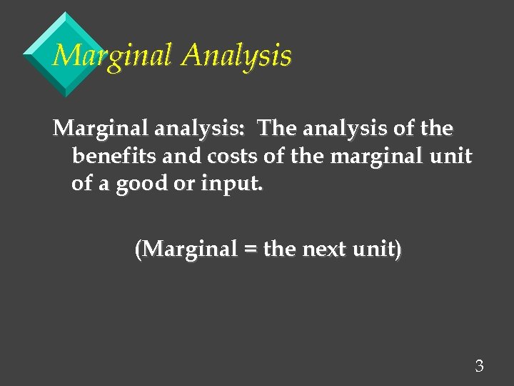Marginal Analysis Marginal analysis: The analysis of the benefits and costs of the marginal