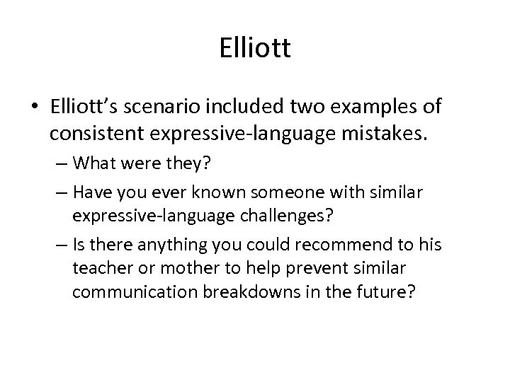 Elliott • Elliott’s scenario included two examples of consistent expressive-language mistakes. – What were