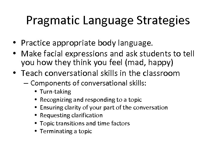 Pragmatic Language Strategies • Practice appropriate body language. • Make facial expressions and ask