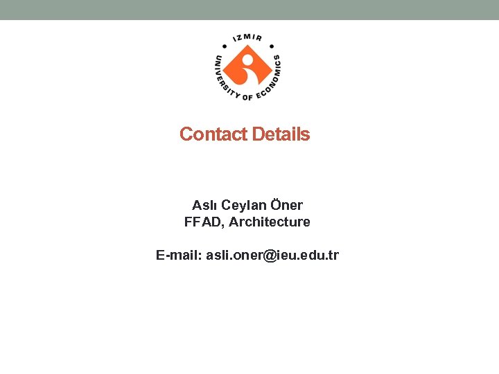 Contact Details Aslı Ceylan Öner FFAD, Architecture E-mail: asli. oner@ieu. edu. tr 