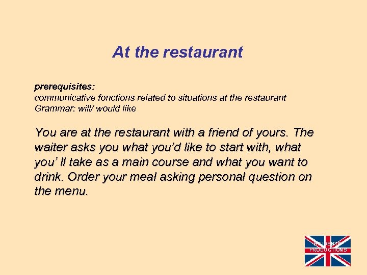 At the restaurant prerequisites: communicative fonctions related to situations at the restaurant Grammar: will/