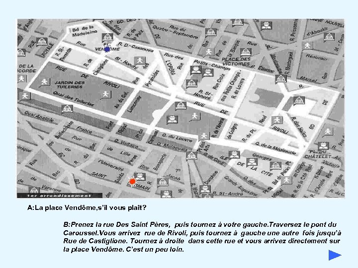 A: La place Vendôme, s’il vous plaît? B: Prenez la rue Des Saint Pères,