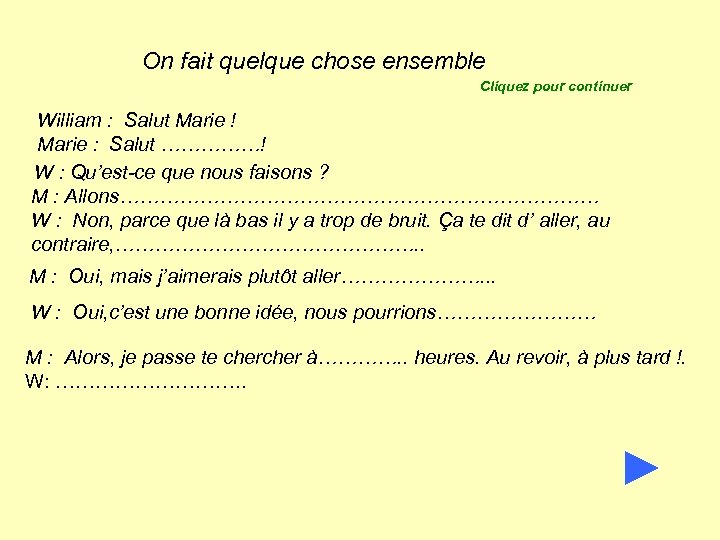 On fait quelque chose ensemble Cliquez pour continuer William : Salut Marie ! Marie