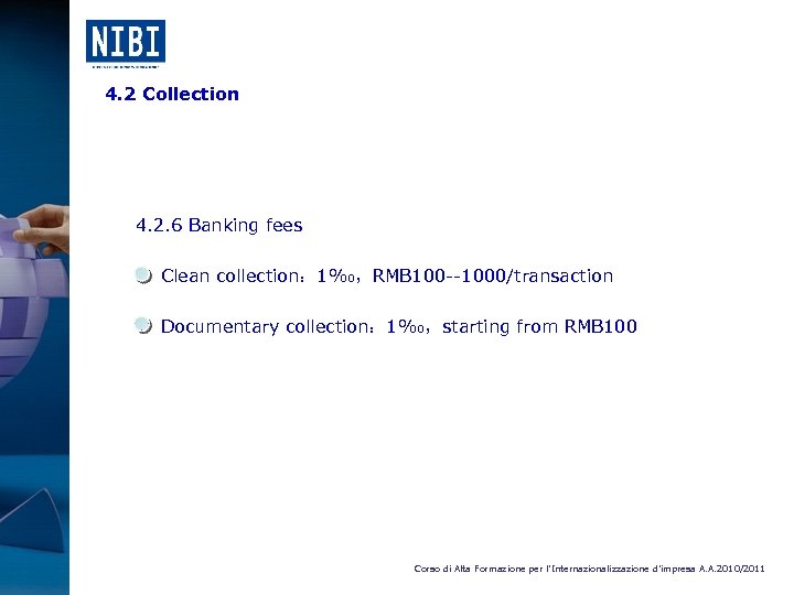 4. 2 Collection 4. 2. 6 Banking fees Clean collection： 1‰，RMB 100 --1000/transaction Documentary