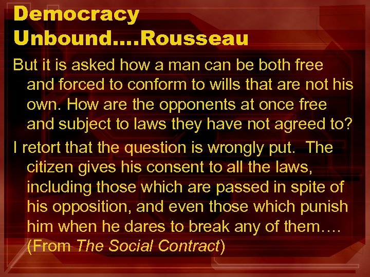 Democracy Unbound…. Rousseau But it is asked how a man can be both free