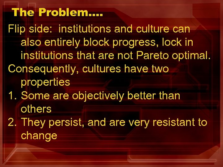 The Problem…. Flip side: institutions and culture can also entirely block progress, lock in