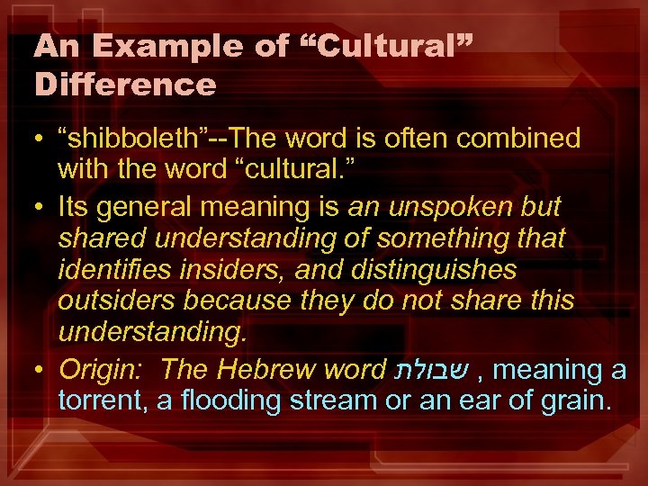 An Example of “Cultural” Difference • “shibboleth”--The word is often combined with the word