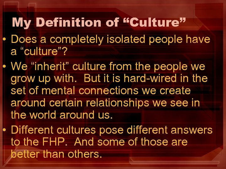 My Definition of “Culture” • Does a completely isolated people have a “culture”? •