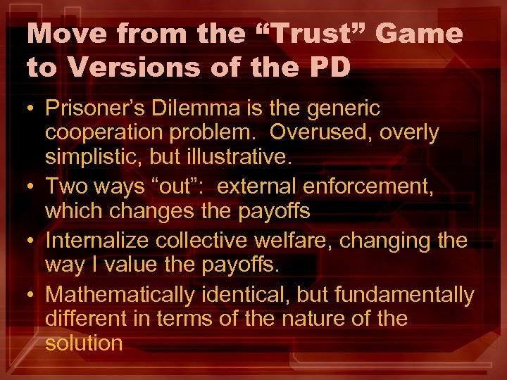 Move from the “Trust” Game to Versions of the PD • Prisoner’s Dilemma is