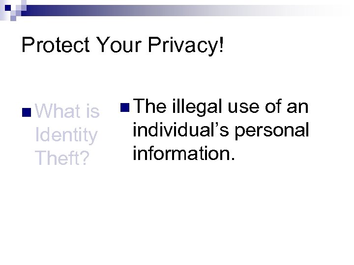 Protect Your Privacy! n What is Identity Theft? n The illegal use of an
