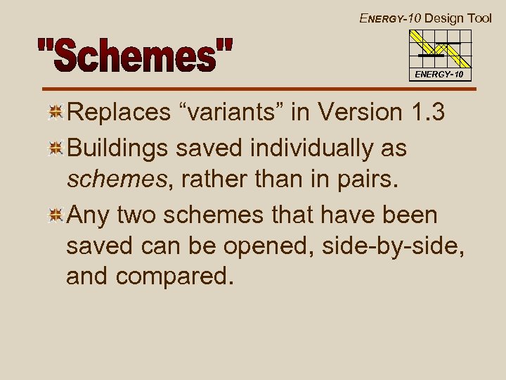 ENERGY-10 Design Tool ENERGY-10 Replaces “variants” in Version 1. 3 Buildings saved individually as
