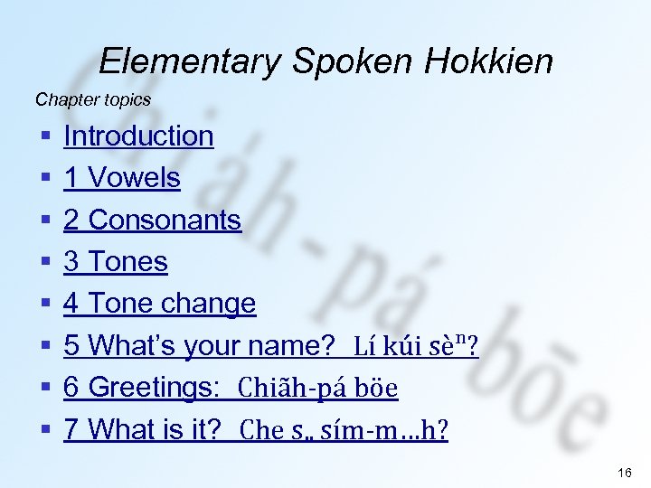 Elementary Spoken Hokkien Chapter topics § § § § Introduction 1 Vowels 2 Consonants
