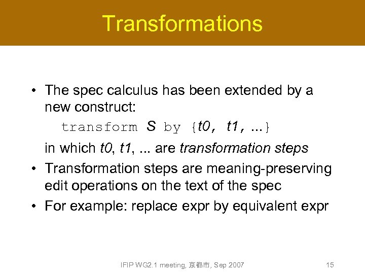 Transformations • The spec calculus has been extended by a new construct: transform S