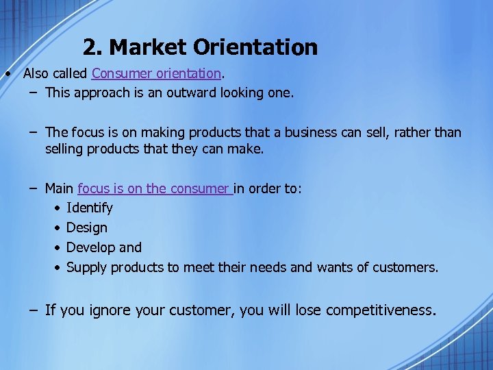 2. Market Orientation • Also called Consumer orientation. – This approach is an outward
