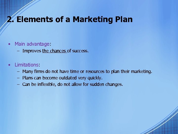 2. Elements of a Marketing Plan • Main advantage: – Improves the chances of
