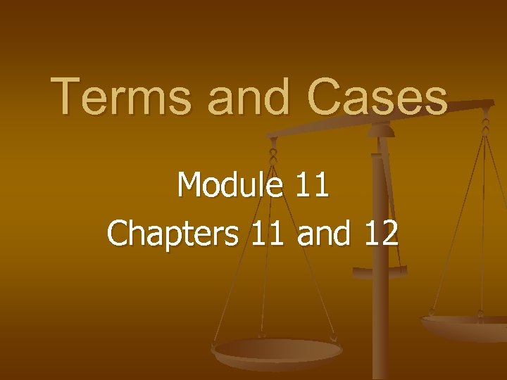 Terms and Cases Module 11 Chapters 11 and 12 