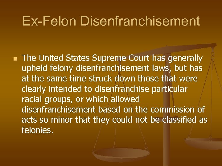 Ex-Felon Disenfranchisement n The United States Supreme Court has generally upheld felony disenfranchisement laws,