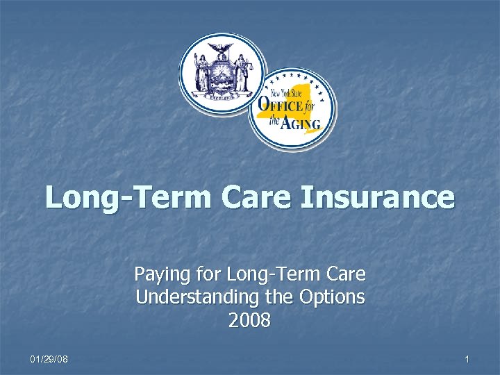 Long-Term Care Insurance Paying for Long-Term Care Understanding the Options 2008 01/29/08 1 