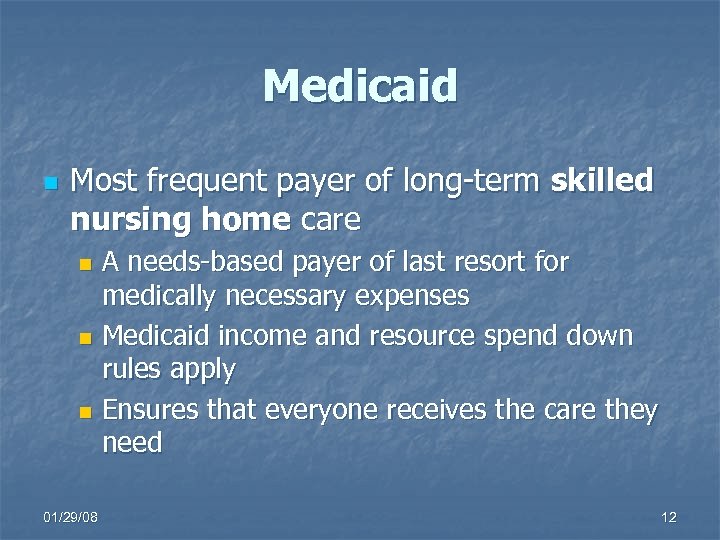 Medicaid n Most frequent payer of long-term skilled nursing home care A needs-based payer