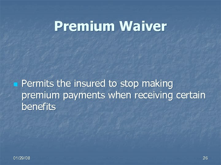 Premium Waiver n Permits the insured to stop making premium payments when receiving certain