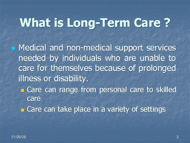 What is Long-Term Care ? n Medical and non-medical support services needed by individuals