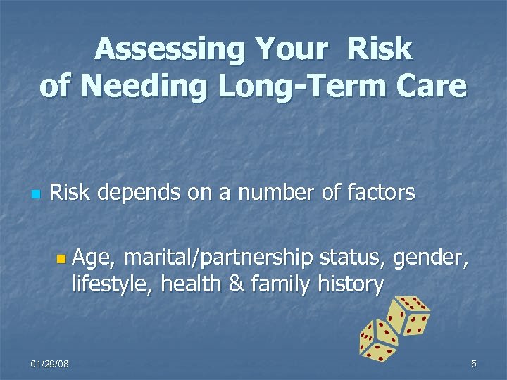 Assessing Your Risk of Needing Long-Term Care n Risk depends on a number of