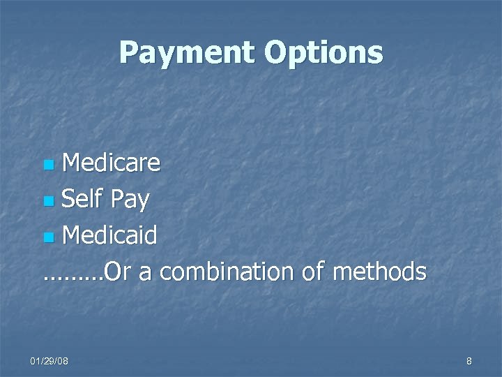 Payment Options Medicare n Self Pay n Medicaid ………Or a combination of methods n