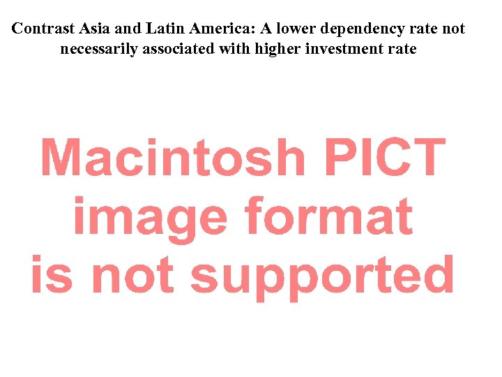 Contrast Asia and Latin America: A lower dependency rate not necessarily associated with higher