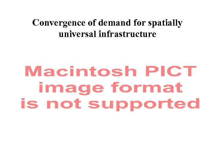 Convergence of demand for spatially universal infrastructure 