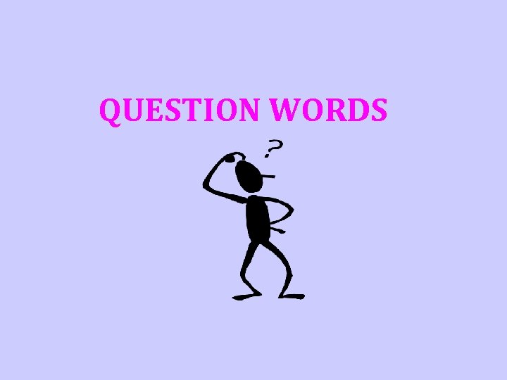 QUESTION WORDS 