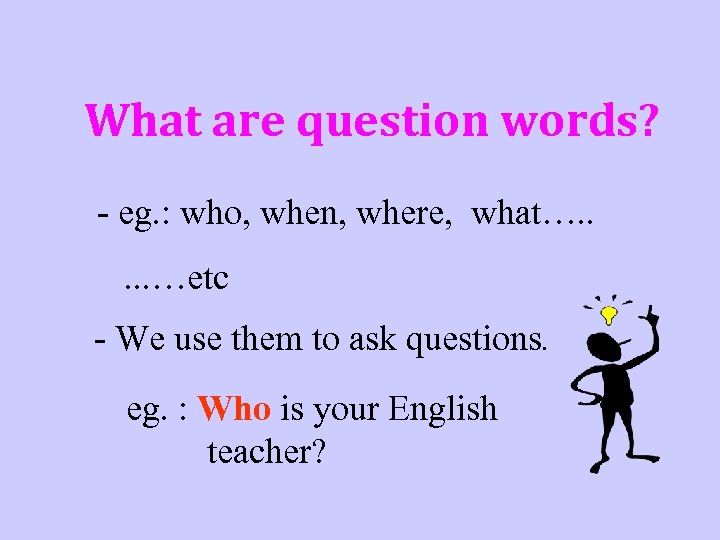 What are question words? - eg. : who, when, where, what…. . . …etc