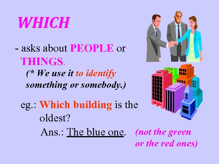 WHICH - asks about PEOPLE or THINGS. (* We use it to identify something