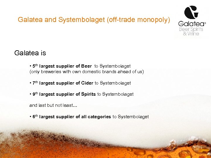 Galatea and Systembolaget (off-trade monopoly) Galatea is • 5 th largest supplier of Beer