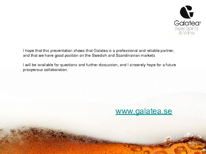 I hope that this presentation shows that Galatea is a professional and reliable partner,