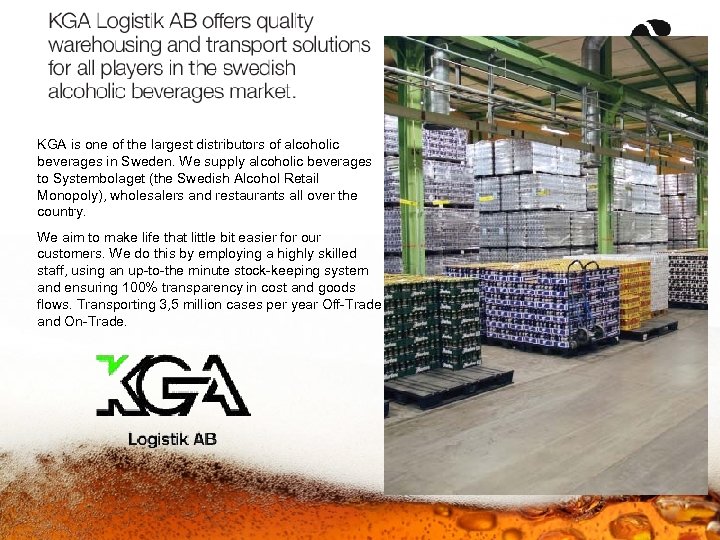  KGA is one of the largest distributors of alcoholic beverages in Sweden. We