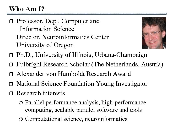 Who Am I? r r r Professor, Dept. Computer and Information Science Director, Neuroinformatics