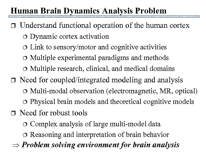 Human Brain Dynamics Analysis Problem r Understand functional operation of the human cortex r