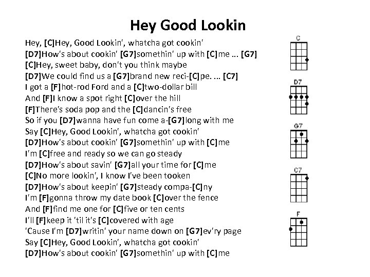 Hey Good Lookin Hey, [C]Hey, Good Lookin', whatcha got cookin' [D 7]How's about cookin'