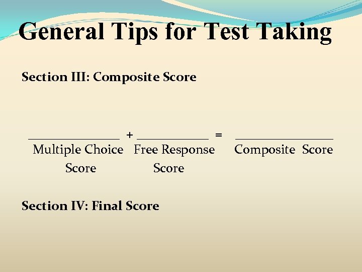 General Tips for Test Taking Section III: Composite Score _______ + ______ = ________